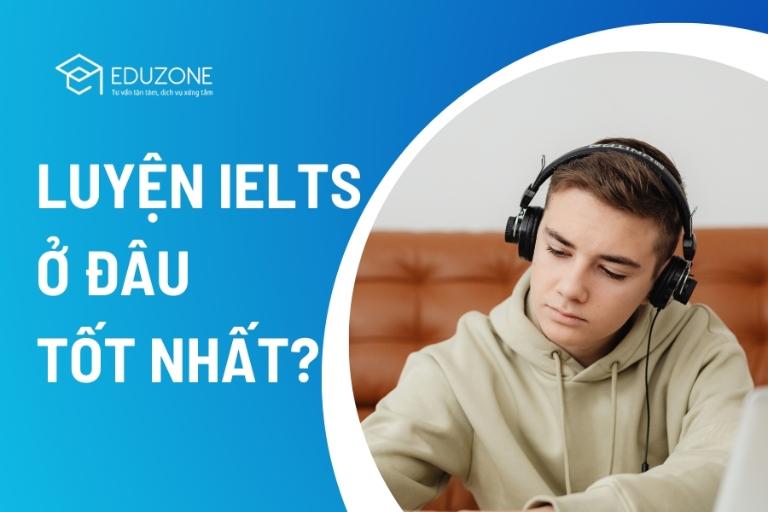 Luyện IELTS ở đâu tốt nhất?
